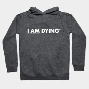 I am dying* Hoodie